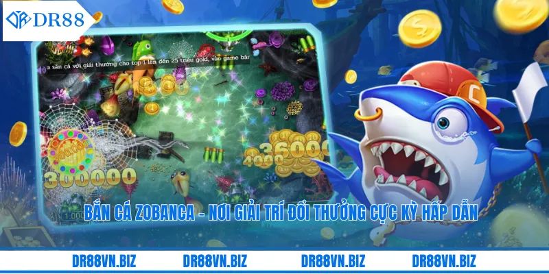 Bắn Cá Zobanca - Nơi Giải Trí Đổi Thưởng Cực Kỳ Hấp Dẫn