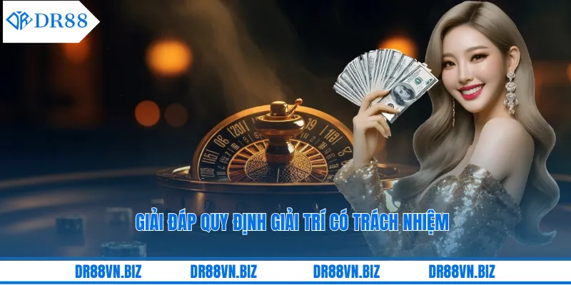 Giải đáp quy định giải trí có trách nhiệm Giải đáp quy định giải trí có trách nhiệm