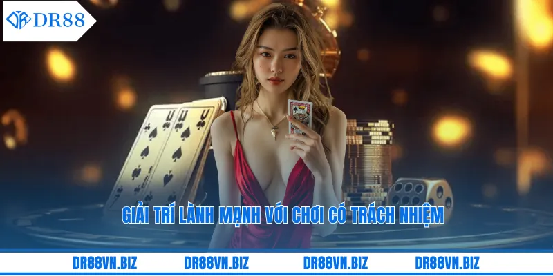 Giải trí lành mạnh với chơi có trách nhiệm Giải trí lành mạnh với chơi có trách nhiệm