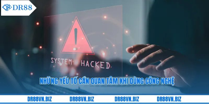 Những yếu tố cần quan tâm khi dùng công nghệ