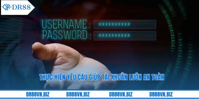 Thực hiện yêu cầu giúp tài khoản luôn an toàn Thực hiện yêu cầu giúp tài khoản luôn an toàn