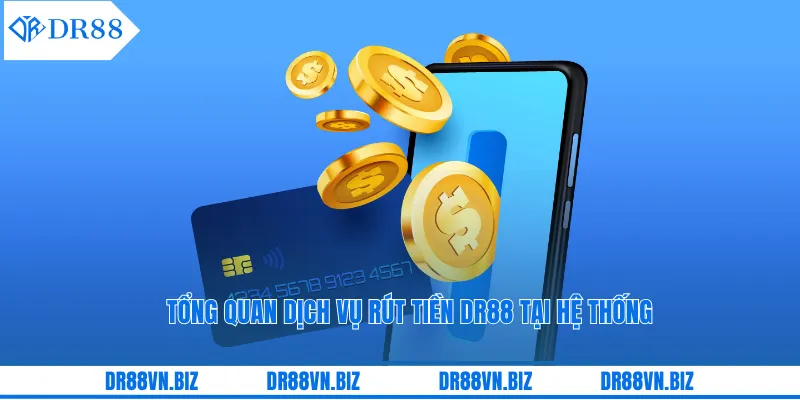 Tổng quan dịch vụ rút tiền DR88 tại hệ thống Tổng quan dịch vụ rút tiền DR88 tại hệ thống