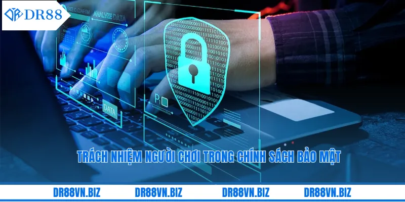 Trách nhiệm người chơi trong chính sách bảo mật