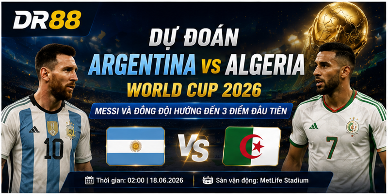 Dự Đoán Argentina vs Algeria World Cup 2026: Messi Và Đồng Đội Hướng Đến 3 Điểm Đầu Tiên